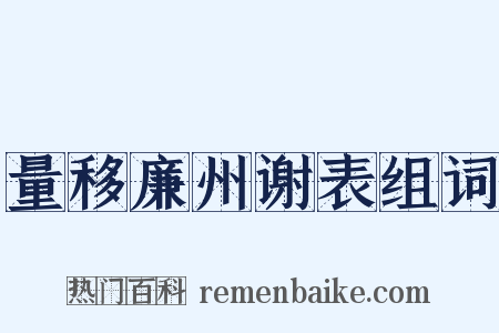 量移廉州谢表组词是什么意思的图片